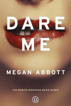 Dare  me  |  Fue  bonito  mientras  nadie  murio  |  Megan  Abbott