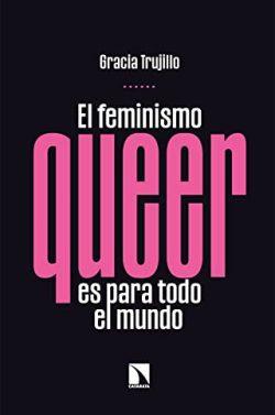 El  feminismo  queer  es  para  todo  el  mundo  |  Gracia  Trujillo