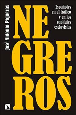 Negreros:  Españoles  en  el  tráfico  y  en  los  capitales  esclavistas  |  José  Antonio  Piqueras