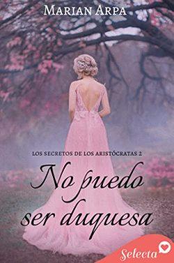 No  puedo  ser  duquesa  (Los  secretos  de  los  aristócratas  2)  |  Marian  Arpa