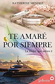 Te  amaré  por  siempre  (La  mujer  que  adoro  3)  |  Katherine  Méndez