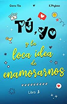 Tú,  yo  y  la  loca  idea  de  enamorarnos  (La  loca  idea  de  enamorarnos  1)  |  Gara  Nix  &  K.  Phylaso